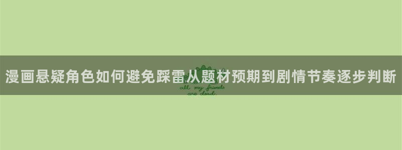 51漫画网页：漫画悬疑角色如何避免踩雷从题材预期到剧情节奏逐步判断