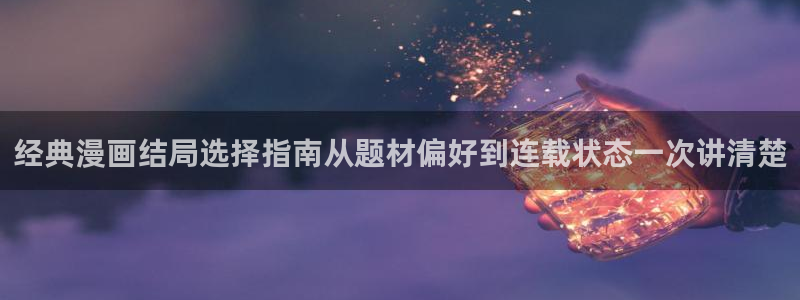 51漫画在线阅读导航：经典漫画结局选择指南从题材偏好到连载状态一次讲清楚