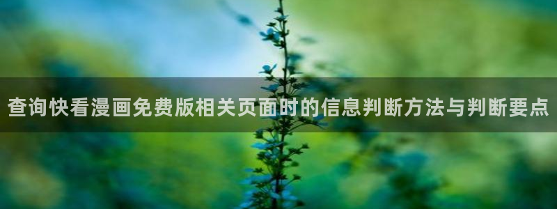 51漫画入口导航:查询快看漫画免费版相关页面时的信息判断方法与判断要点